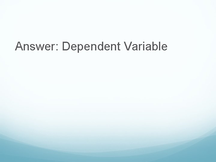 Answer: Dependent Variable 