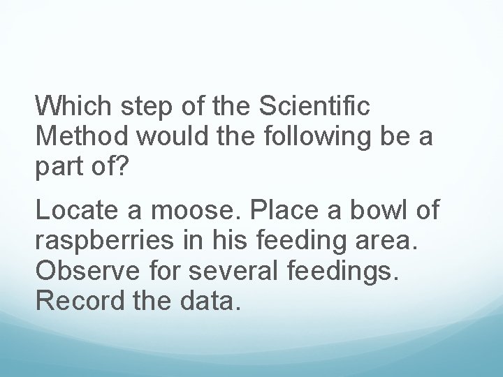 Which step of the Scientific Method would the following be a part of? Locate