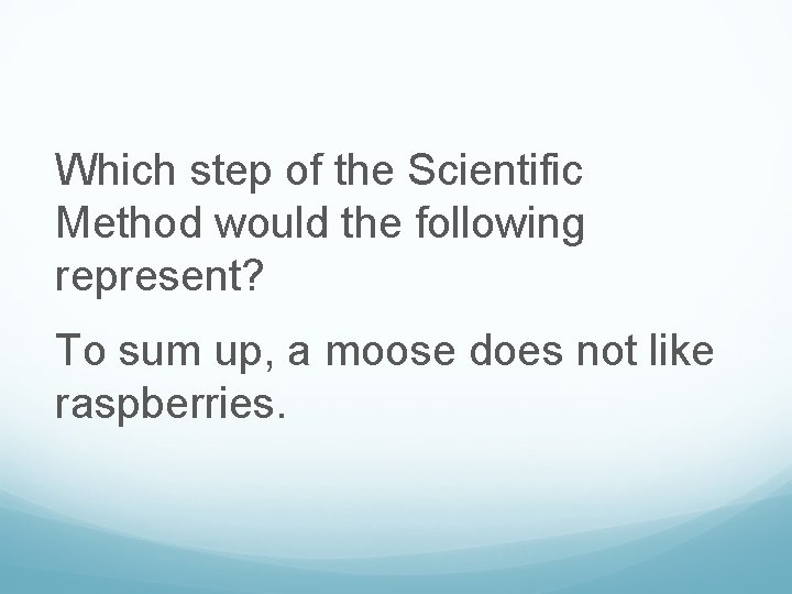 Which step of the Scientific Method would the following represent? To sum up, a