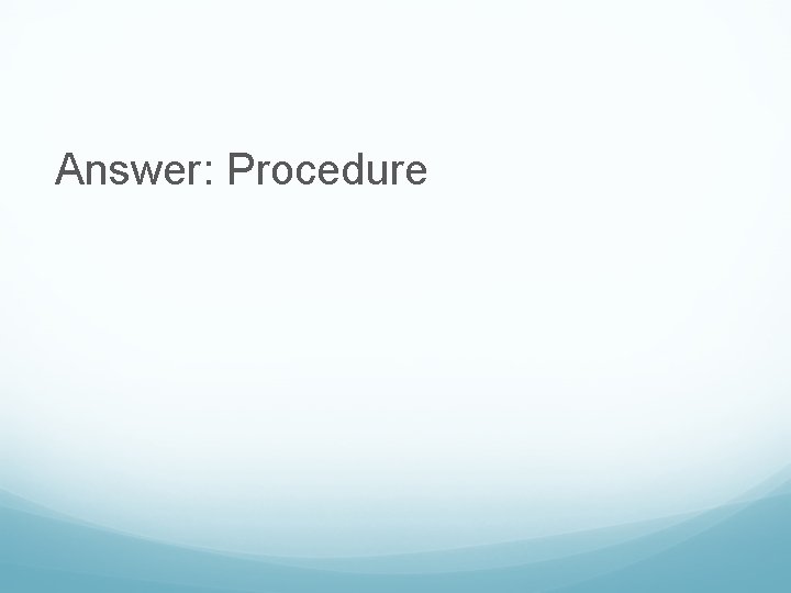 Answer: Procedure 