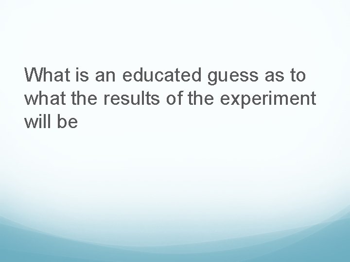 What is an educated guess as to what the results of the experiment will