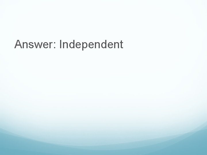 Answer: Independent 