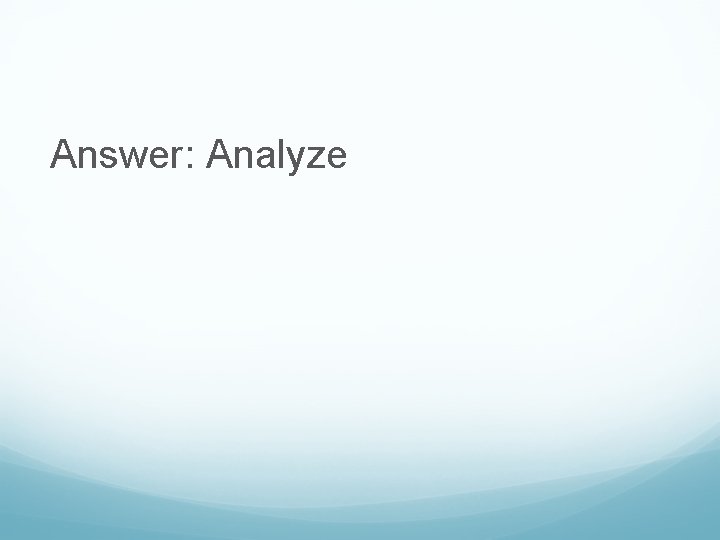 Answer: Analyze 