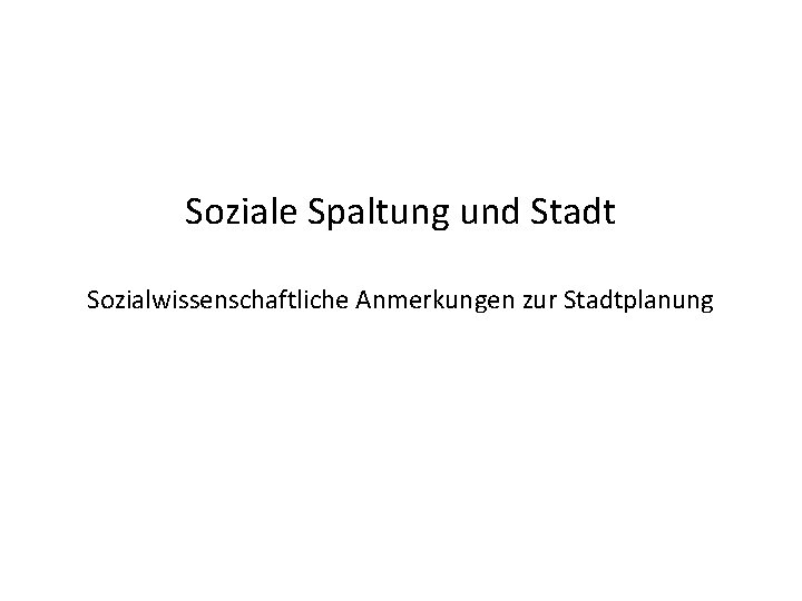 Soziale Spaltung und Stadt Sozialwissenschaftliche Anmerkungen zur Stadtplanung 