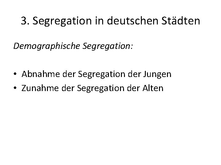 3. Segregation in deutschen Städten Demographische Segregation: • Abnahme der Segregation der Jungen •