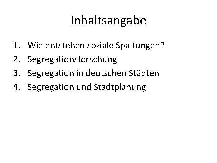 Inhaltsangabe 1. 2. 3. 4. Wie entstehen soziale Spaltungen? Segregationsforschung Segregation in deutschen Städten