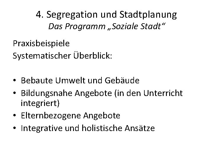 4. Segregation und Stadtplanung Das Programm „Soziale Stadt“ Praxisbeispiele Systematischer Überblick: • Bebaute Umwelt