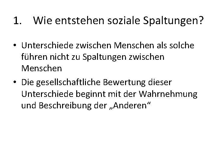 1. Wie entstehen soziale Spaltungen? • Unterschiede zwischen Menschen als solche führen nicht zu