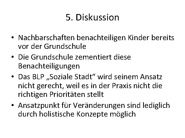 5. Diskussion • Nachbarschaften benachteiligen Kinder bereits vor der Grundschule • Die Grundschule zementiert