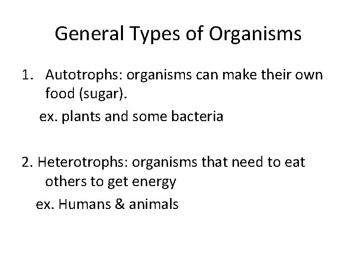 General Types of Organisms 1. Autotrophs: organisms can make their own food (sugar). ex.