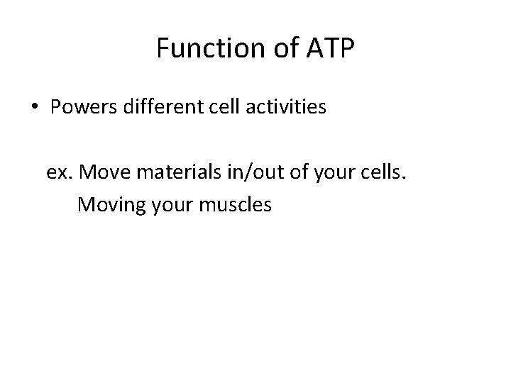 Function of ATP • Powers different cell activities ex. Move materials in/out of your