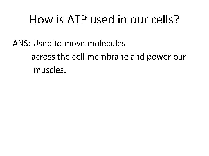 How is ATP used in our cells? ANS: Used to move molecules across the