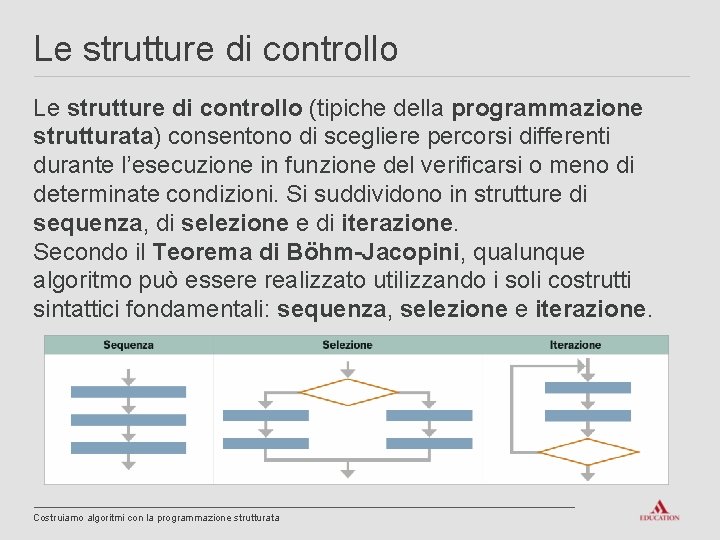 Le strutture di controllo (tipiche della programmazione strutturata) consentono di scegliere percorsi differenti durante