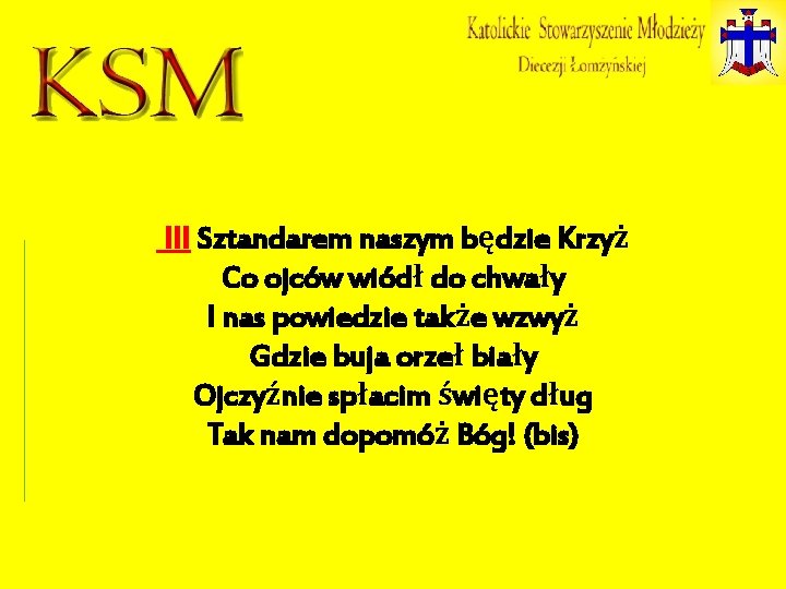 III Sztandarem naszym będzie Krzyż Co ojców wiódł do chwały I nas powiedzie także