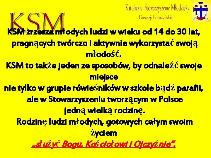 KSM zrzesza młodych ludzi w wieku od 14 do 30 lat, pragnących twórczo i