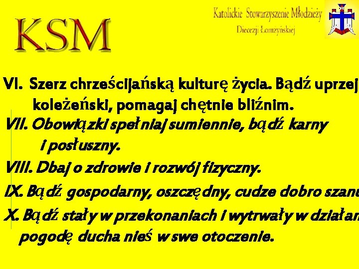 VI. Szerz chrześcijańską kulturę życia. Bądź uprzejm koleżeński, pomagaj chętnie bliźnim. VII. Obowiązki spełniaj