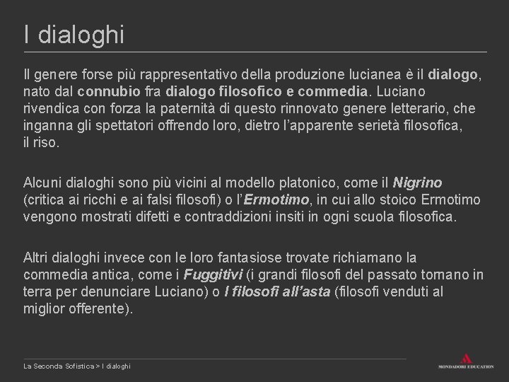 I dialoghi Il genere forse più rappresentativo della produzione lucianea è il dialogo, nato