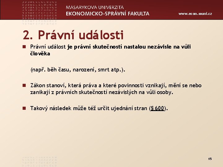 www. econ. muni. cz 2. Právní události n Právní událost je právní skutečností nastalou