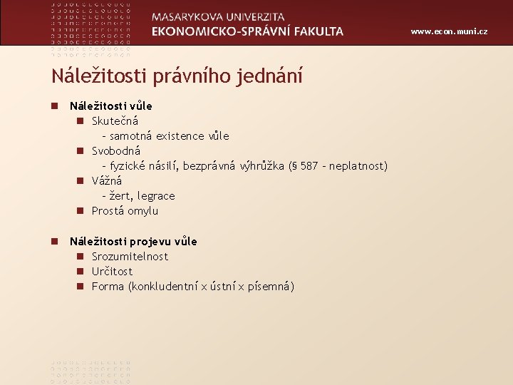 www. econ. muni. cz Náležitosti právního jednání n Náležitosti vůle n Skutečná - samotná