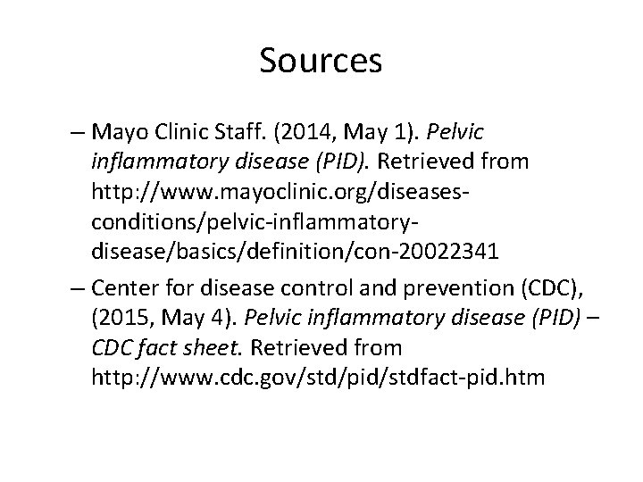 Sources – Mayo Clinic Staff. (2014, May 1). Pelvic inflammatory disease (PID). Retrieved from