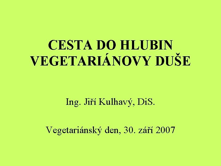 CESTA DO HLUBIN VEGETARIÁNOVY DUŠE Ing. Jiří Kulhavý, Di. S. Vegetariánský den, 30. září