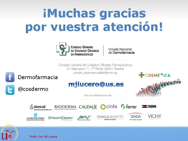 ¡Muchas gracias por vuestra atención! Dermofarmacia @cosdermo Profa. Dra. MJ Lucero 