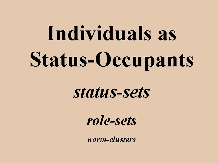 Individuals as Status-Occupants status-sets role-sets norm-clusters 