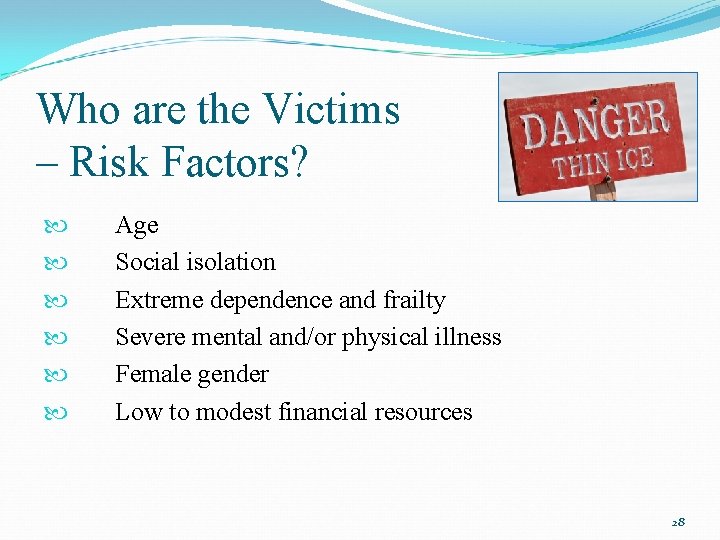 Who are the Victims – Risk Factors? Age Social isolation Extreme dependence and frailty