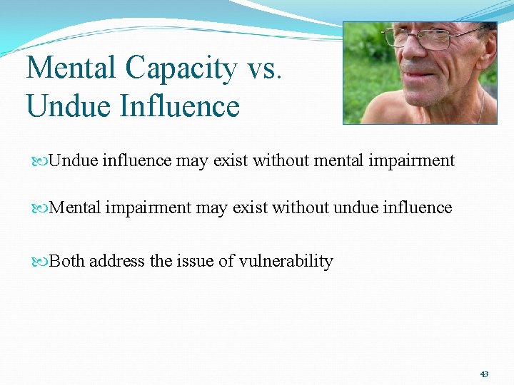 Mental Capacity vs. Undue Influence Undue influence may exist without mental impairment Mental impairment