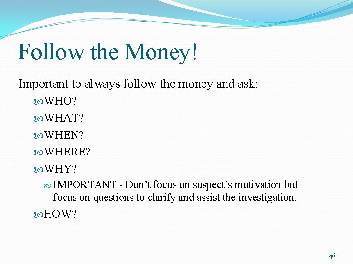 Follow the Money! Important to always follow the money and ask: WHO? WHAT? WHEN?