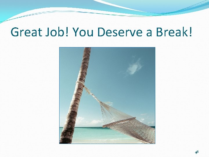 Great Job! You Deserve a Break! 48 