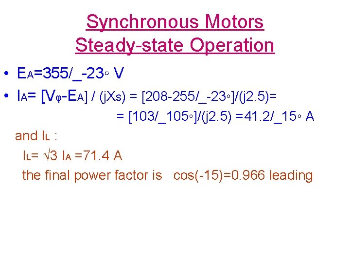 Synchronous Motors Steady-state Operation • EA=355/_-23◦ V • IA= [Vφ-EA] / (j. XS) =