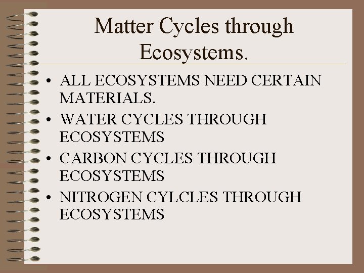Matter Cycles through Ecosystems. • ALL ECOSYSTEMS NEED CERTAIN MATERIALS. • WATER CYCLES THROUGH