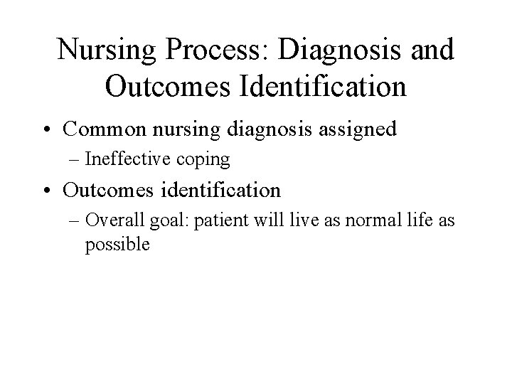 Nursing Process: Diagnosis and Outcomes Identification • Common nursing diagnosis assigned – Ineffective coping
