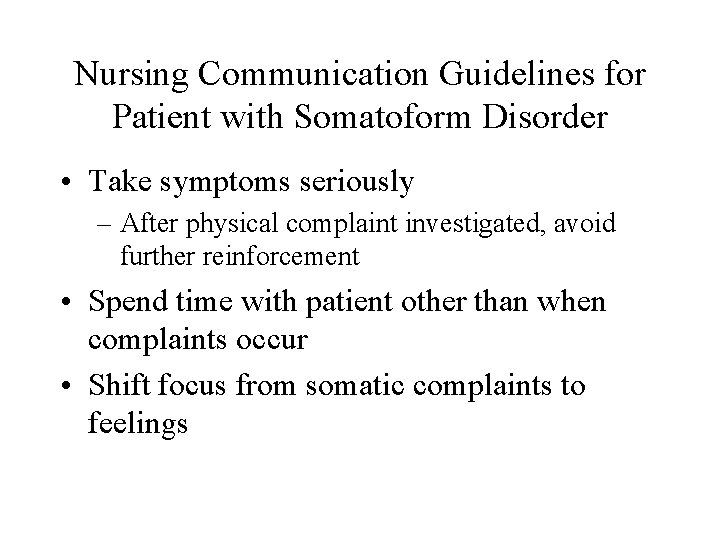 Nursing Communication Guidelines for Patient with Somatoform Disorder • Take symptoms seriously – After
