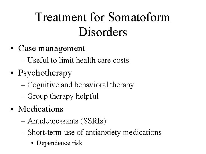 Treatment for Somatoform Disorders • Case management – Useful to limit health care costs