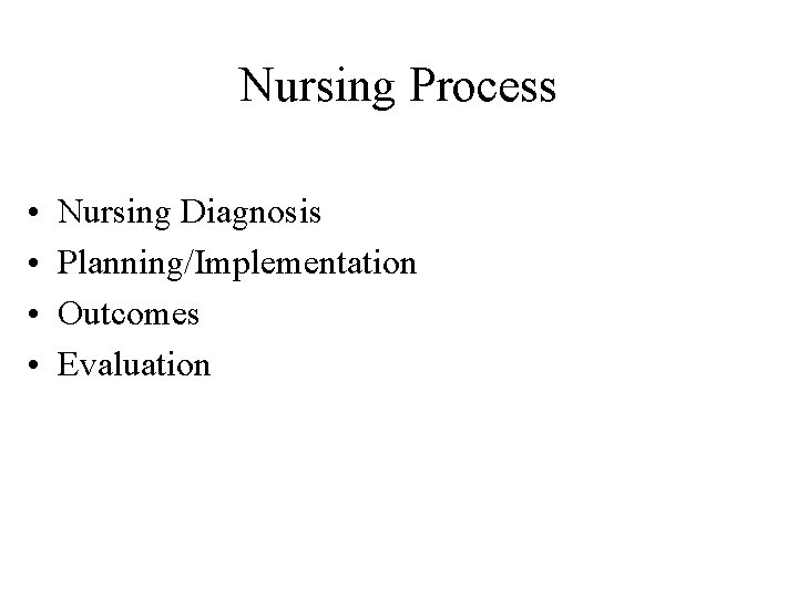 Nursing Process • • Nursing Diagnosis Planning/Implementation Outcomes Evaluation 