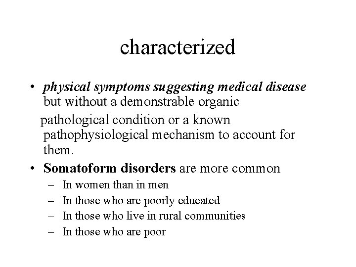characterized • physical symptoms suggesting medical disease but without a demonstrable organic pathological condition