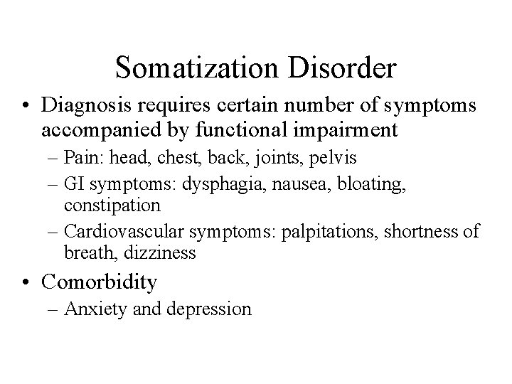 Somatization Disorder • Diagnosis requires certain number of symptoms accompanied by functional impairment –