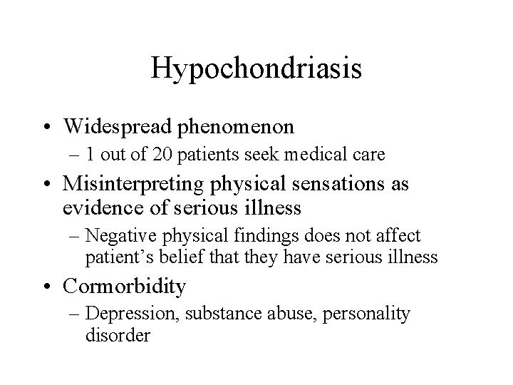 Hypochondriasis • Widespread phenomenon – 1 out of 20 patients seek medical care •
