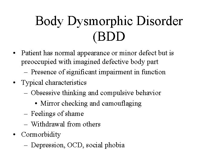 Body Dysmorphic Disorder (BDD • Patient has normal appearance or minor defect but is