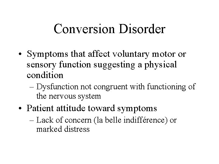 Conversion Disorder • Symptoms that affect voluntary motor or sensory function suggesting a physical