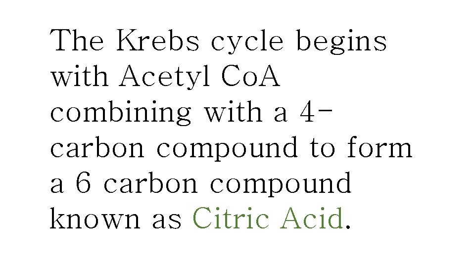 The Krebs cycle begins with Acetyl Co. A combining with a 4 carbon compound