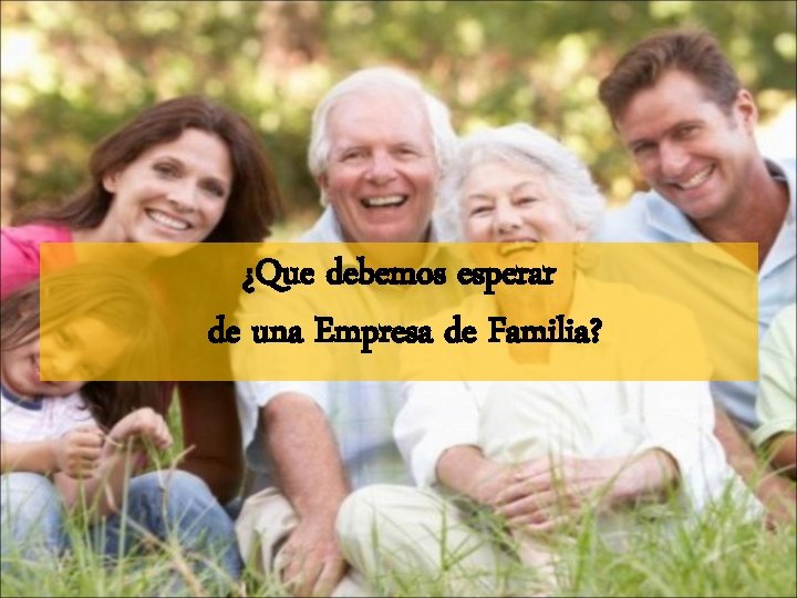 ¿Que debemos esperar de una Empresa de Familia? 