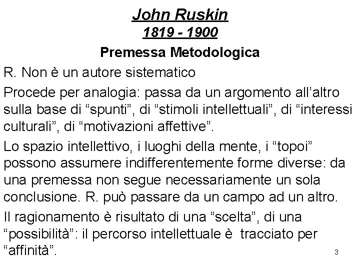 John Ruskin 1819 - 1900 Premessa Metodologica R. Non è un autore sistematico Procede