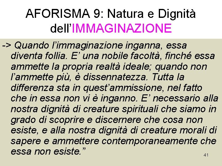 AFORISMA 9: Natura e Dignità dell’IMMAGINAZIONE -> Quando l’immaginazione inganna, essa diventa follia. E’