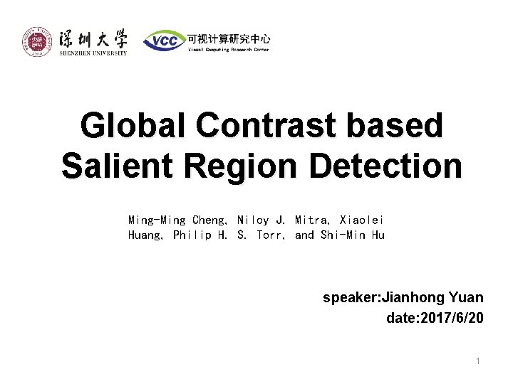 Global Contrast based Salient Region Detection Ming-Ming Cheng, Niloy J. Mitra, Xiaolei Huang, Philip