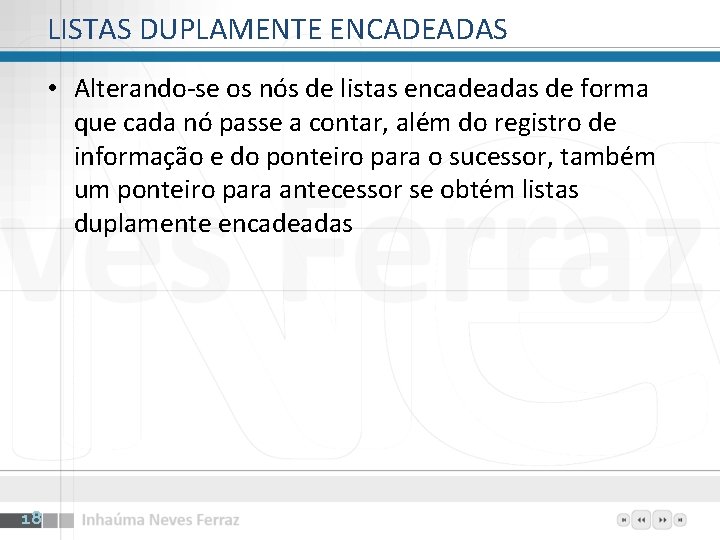 LISTAS DUPLAMENTE ENCADEADAS • Alterando-se os nós de listas encadeadas de forma que cada