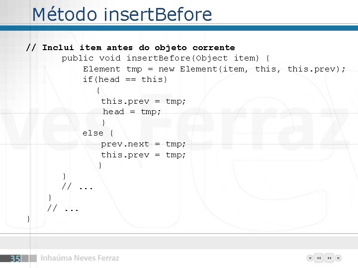 Método insert. Before // Inclui item antes do objeto corrente public void insert. Before(Object