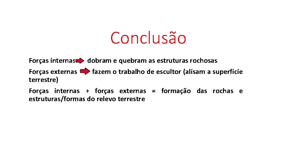 Conclusão Forças internas dobram e quebram as estruturas rochosas Forças externas fazem o trabalho